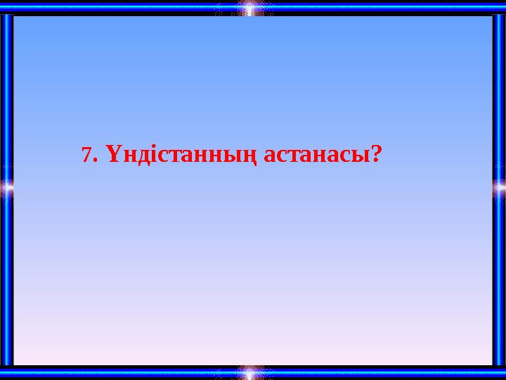 7 . Үндістанның астанасы?