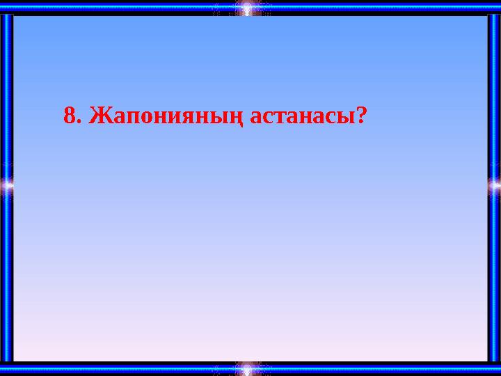 8. Жапонияның астанасы?