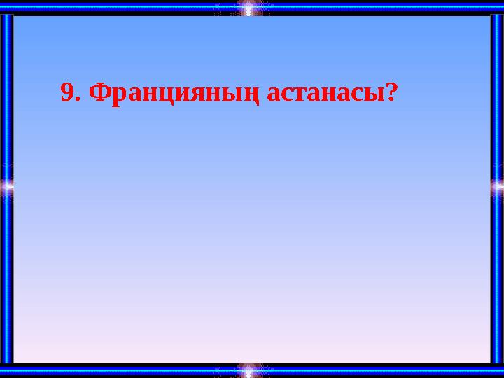 9. Францияның астанасы?