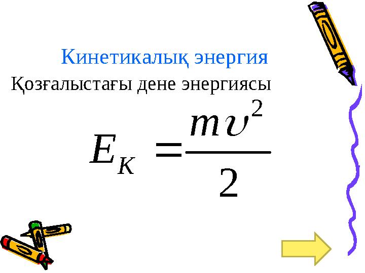 Кинетикалық энергия Қозғалыстағы дене энергиясы2 2  m E K 