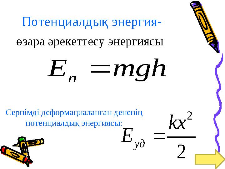 Потенциалдық энергия- өзара әрекеттесу энергиясыmgh E п  Серпімді деформациаланған дененің потенциалдық энергиясы: 2 2 kx