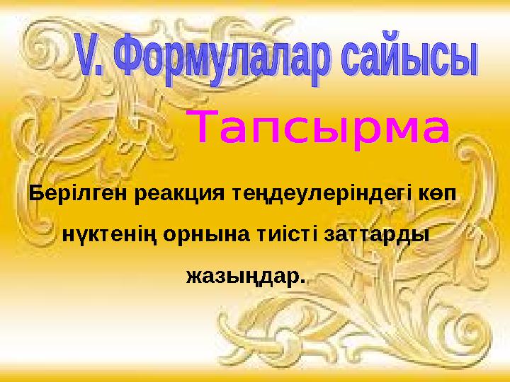 Берілген реакция теңдеулеріндегі көп нүктенің орнына тиісті заттарды жазыңдар.