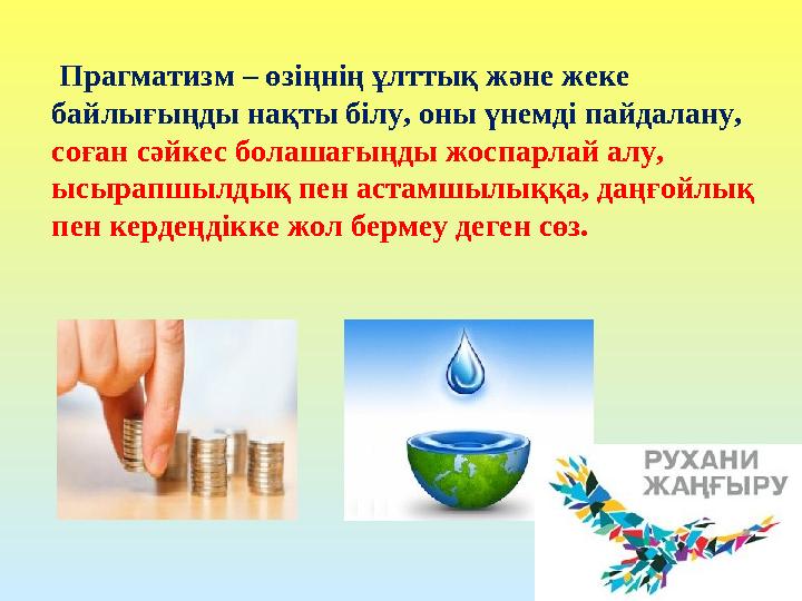 Прагматизм – өзіңнің ұлттық және жеке байлығыңды нақты білу, оны үнемді пайдалану, соған сәйкес болашағыңды жоспарлай алу, ы