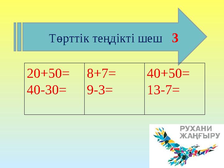 Төрттік теңдікті шеш 3 20+50= 40-30= 8+7= 9-3= 40+50= 13-7=