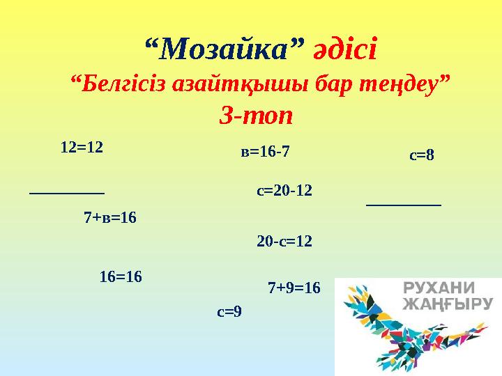 “Мозайка” әдісі “Белгісіз азайтқышы бар теңдеу” 3-топ _________ 7+в=16 в=16-7 20-с=12 16=16 с=9 с=8 7+9=16 с=20-12 12=12 ______