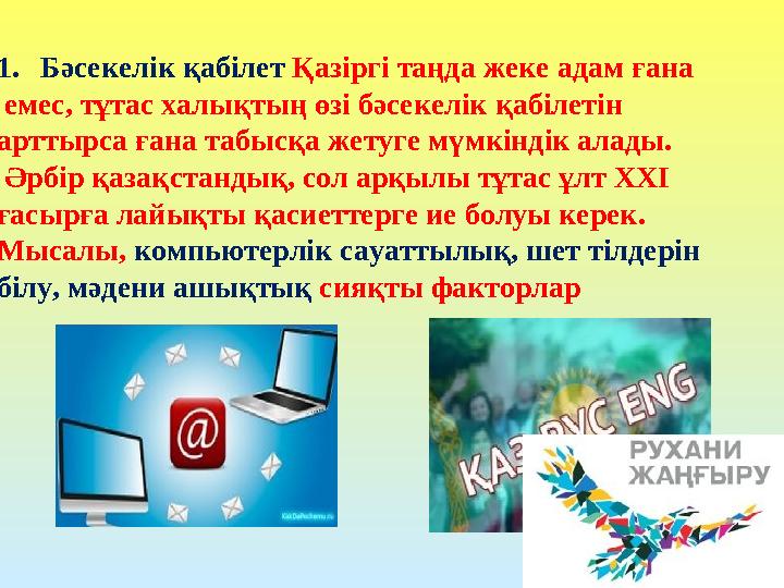 1.Бәсекелік қабілет Қазіргі таңда жеке адам ғана емес, тұтас халықтың өзі бәсекелік қабілетін арттырса ғана табысқа жетуге мүм