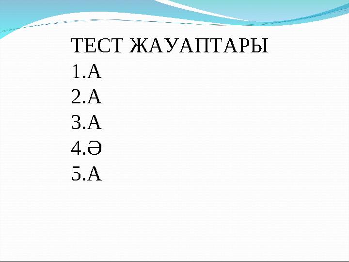 ТЕСТ ЖАУАПТАРЫ 1.А 2.А 3.А 4.Ә 5.А