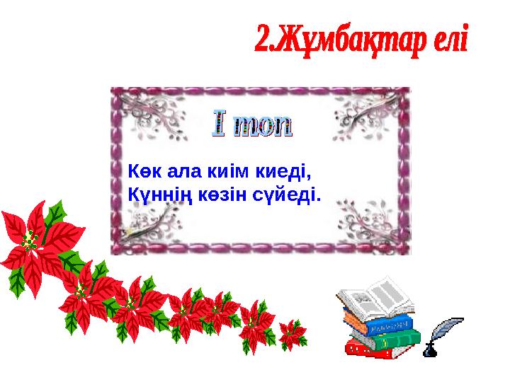 Көк ала киім киеді, Күннің көзін сүйеді.