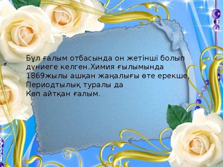 Бұл ғалым отбасында он жетінші болып дүниеге келген.Химия ғылымында 1869жылы ашқан жаңалығы өте ерекше, Периодтылық туралы да