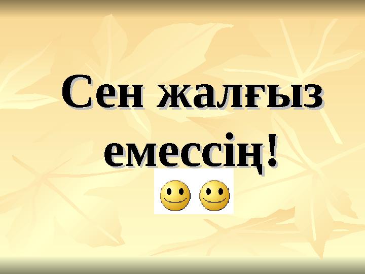 Сен жалғыз Сен жалғыз емессің!емессің!