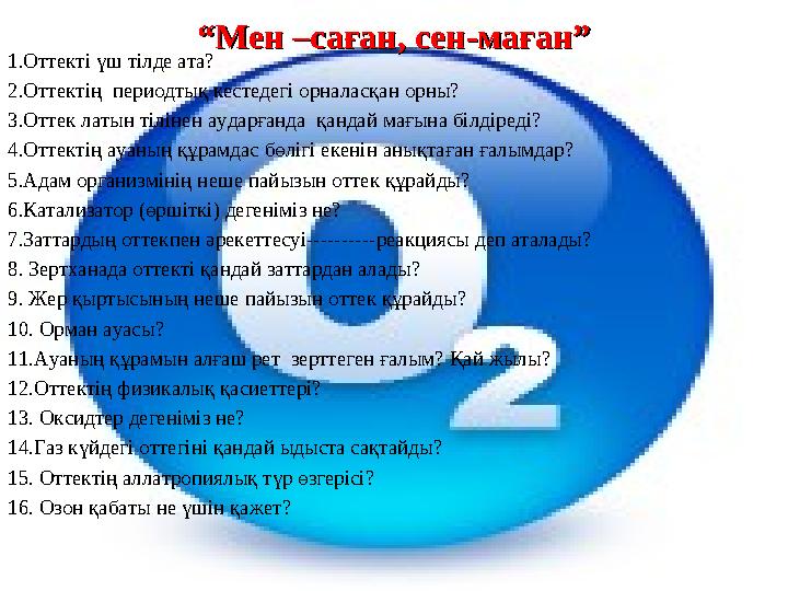 ““Мен –саған, сен-маған”Мен –саған, сен-маған” 1.Оттекті үш тілде ата? 2.Оттектің периодтық кестедегі орналасқан орны? 3.Оттек