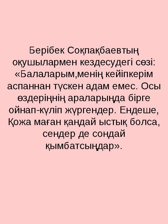 Берібек Соқпақбаевтың оқушылармен кездесудегі сөзі: «Балаларым,менің кейіпкерім аспаннан түскен адам емес. Осы өздеріңнің