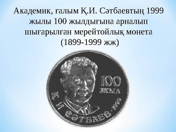 Академик, ғалым Қ.И. Сәтбаевтың 1999 жылы 100 жылдығына арналып шығарылған мерейтойлық монета (1899-1999 жж)