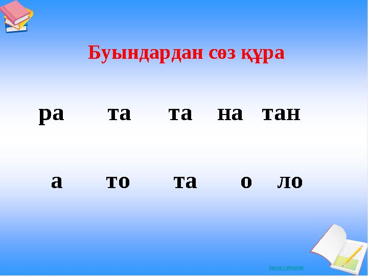 Буындардан сөз құра ра та та на тан а то та