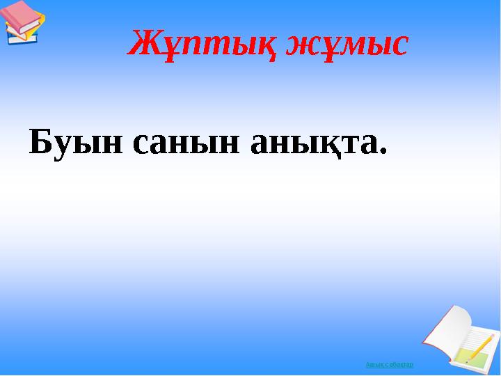 Жұптық жұмыс Буын санын анықта.