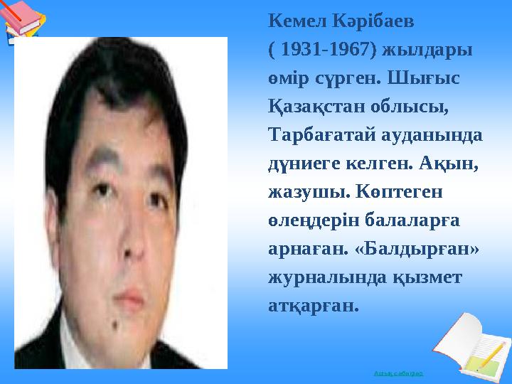 Ашықсабақтар Кемел Кәрібаев ( 1931-1967) жылдары өмір сүрген. Шығыс Қазақстан облысы, Тарбағатай ауданында дүниеге келген.