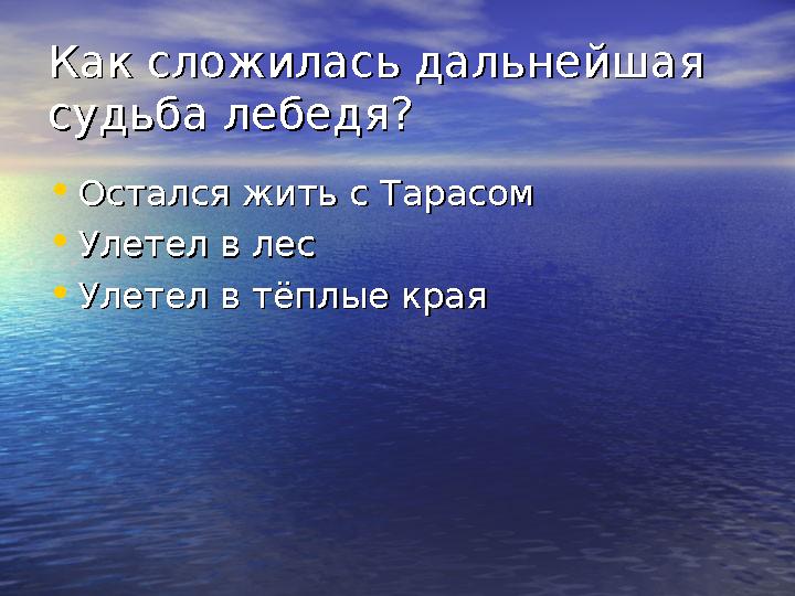 Как сложилась дальнейшая Как сложилась дальнейшая судьба лебедя?судьба лебедя? • Остался жить с ТарасомОстался жить с Тарасом •