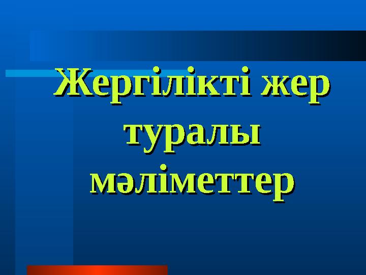 Жергілікті жер Жергілікті жер туралы туралы мәліметтермәліметтер