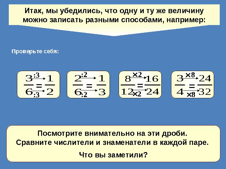 Итак, мы убедились, что одну и ту же величину можно записать разными способами, например: 2 1 6 3 = 3 1 6 2 = 24 16 12 8 = 4 3