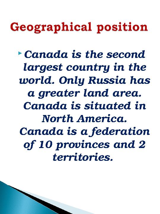  Canada is the second largest country in the world. Only Russia has a greater land area. Canada is situated in North Ameri