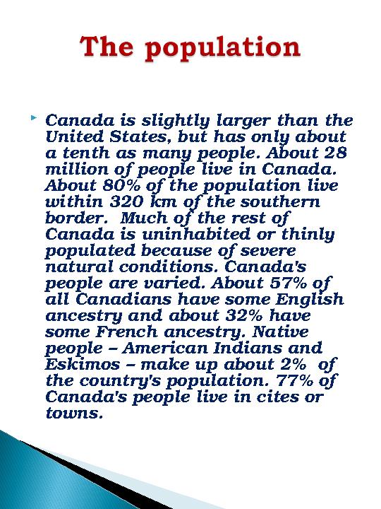  Canada is slightly larger than the United States, but has only about a tenth as many people. About 28 million of people liv