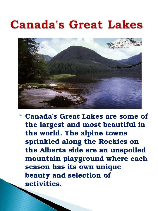  Canada's Great Lakes are some of the largest and most beautiful in the world. The alpine towns sprinkled along the Rockies