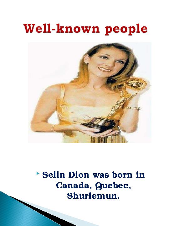  Selin Dion was born in Canada, Quebec, Shurlemun.