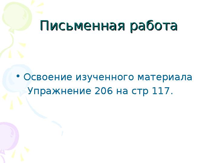 Письменная работаПисьменная работа •Освоение изученного материала Упражнение 206 на стр 117.