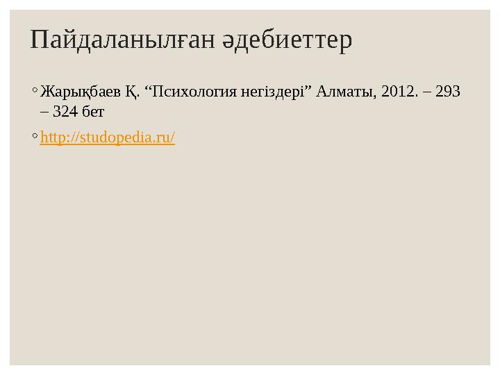 Пайдаланылған әдебиеттер ◦Жарықбаев Қ. “Психология негіздері” Алматы, 2012. – 293 – 324 бет ◦http://studopedia.ru/