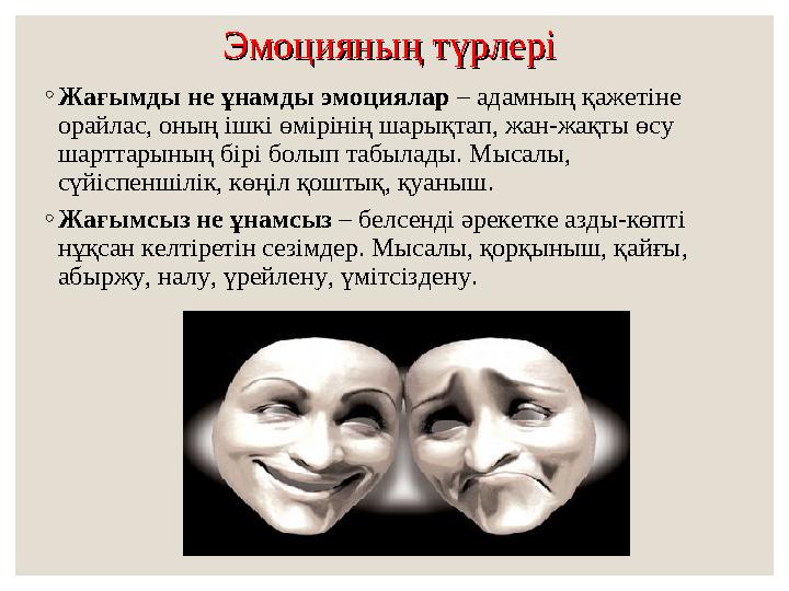 Эмоцияның түрлері Эмоцияның түрлері ◦Жағымды не ұнамды эмоциялар – адамның қажетіне орайлас, оның ішкі өмірінің шарықтап, жан-
