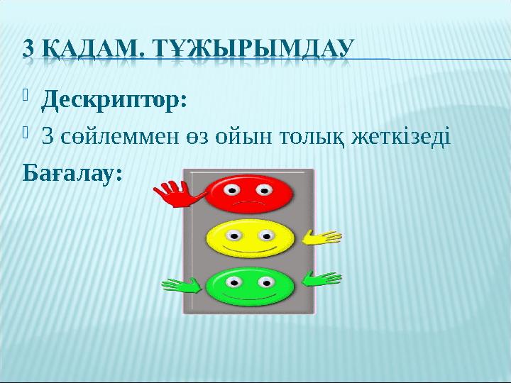 Дескриптор: 3 сөйлеммен өз ойын толық жеткізеді Бағалау: