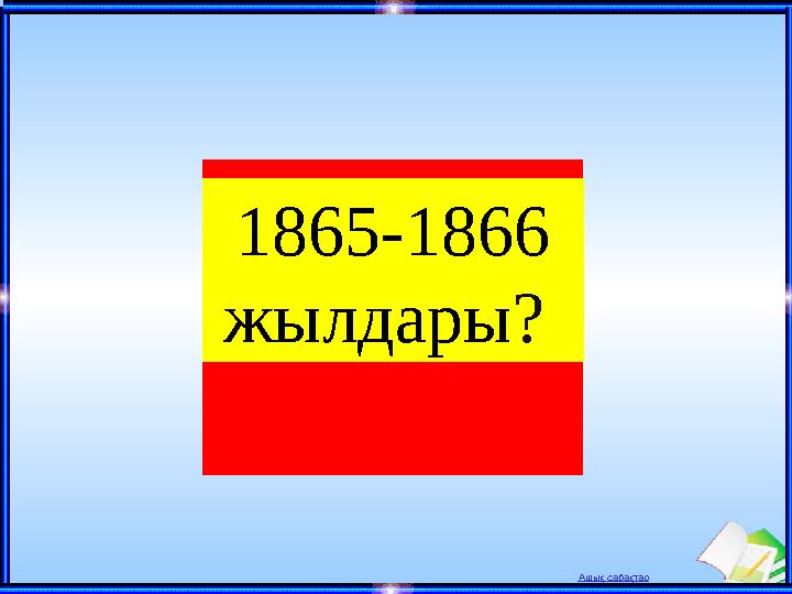 Ашық сабақтар 1865-1866 жылдары?