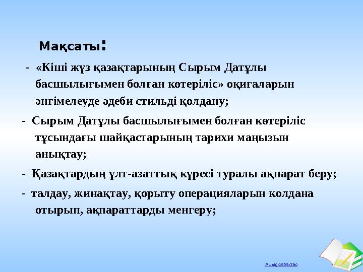 Ашық сабақтар Мақсаты: - «Кіші жүз қазақтарының Сырым Датұлы басшылығымен болған көтеріліс» оқиғаларын әнгімелеуде әдеби