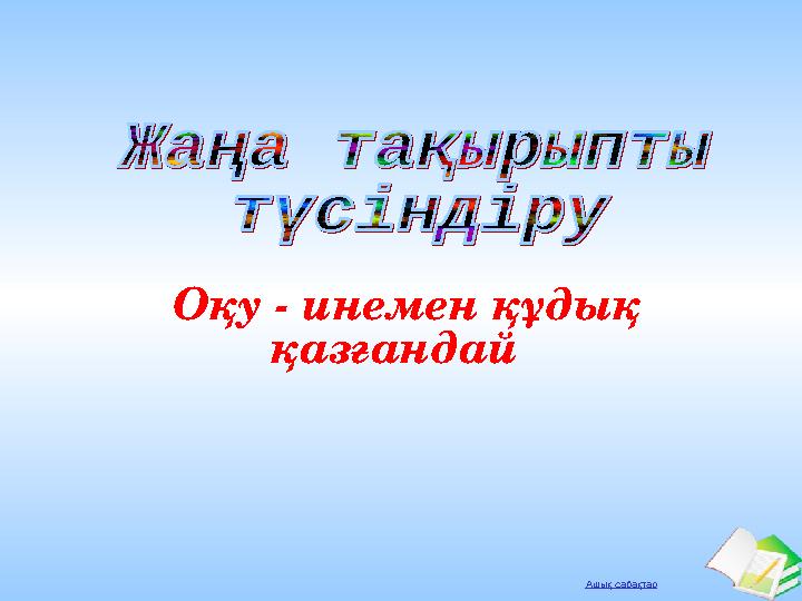 Ашық сабақтар Оқу - инемен құдық қазғандай