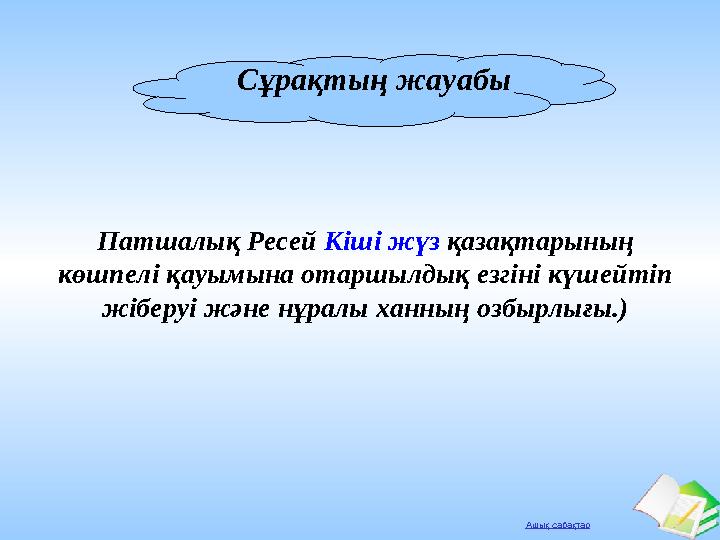 Ашық сабақтар Сұрақтың жауабы Патшалық Ресей Кіші жүз қазақтарының көшпелі қауымына отаршылдық езгіні күшейтіп жіберуі және нұ