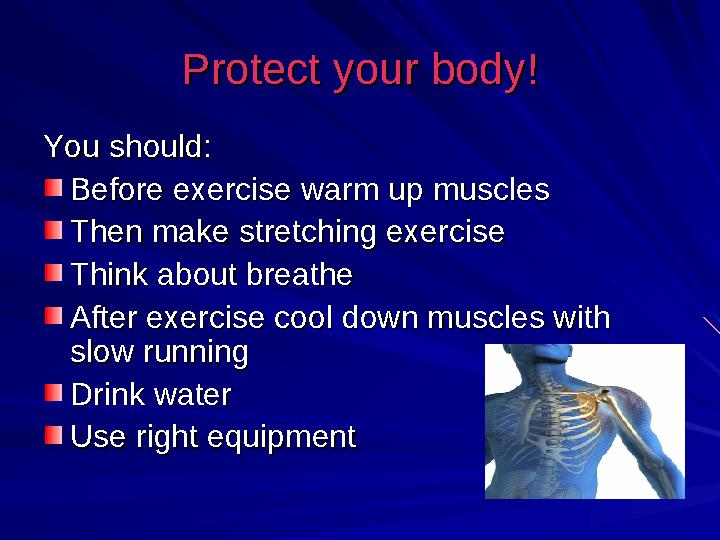 Protect your body!Protect your body! You should:You should: Before exercise warm up musclesBefore exercise warm up muscles