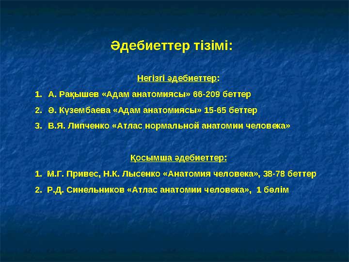 Әдебиеттер тізімі: Негізгі әдебиеттер : 1. А. Рақышев «Адам анатомиясы» 66-209 беттер 2. Ә. Күзембаева «Адам анатомиясы» 15-65 б