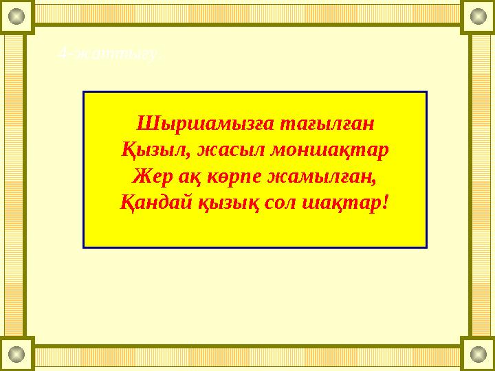 Шыршамызға тағылған Қызыл, жасыл моншақтар Жер ақ көрпе жамылған, Қандай қызық сол шақтар! 4-жаттығу.