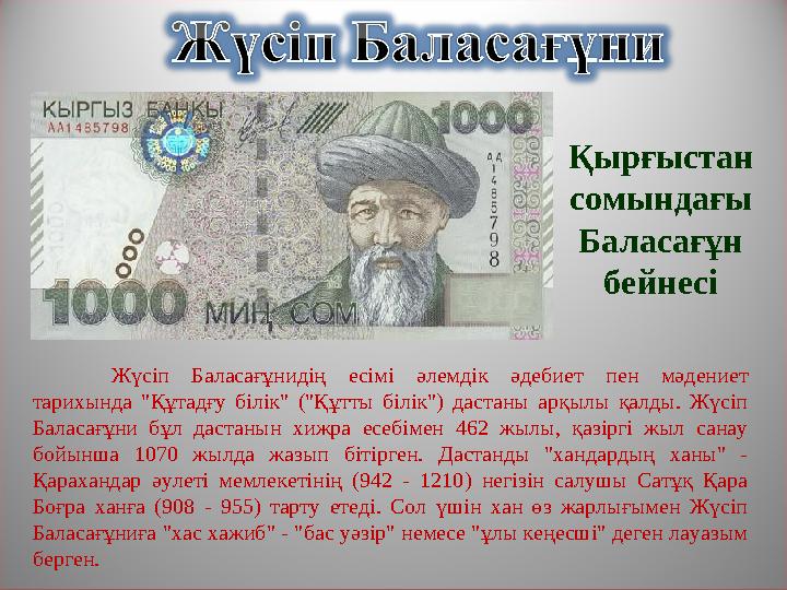 Жүсіп Баласағұнидің есімі әлемдік әдебиет пен мәдениет тарихында "Құтадғу білік" ("Құтты білік") дастаны арқылы қалды. Жүсіп Б