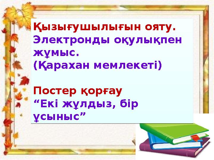 Қызығушылығын ояту. Электронды оқулықпен жұмыс. (Қарахан мемлекеті) Постер қорғау “Екі жұлдыз, бір ұсыныс” Қызығушылығын ояту