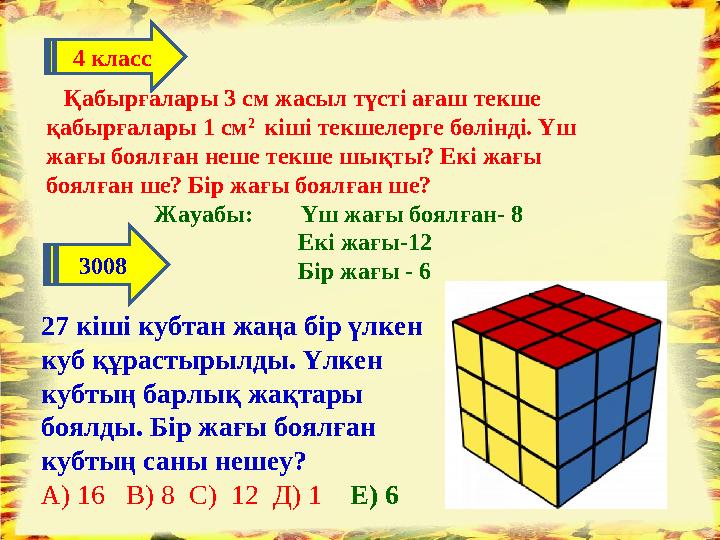 27 кіші кубтан жаңа бір үлкен куб құрастырылды. Үлкен кубтың барлық жақтары боялды. Бір жағы боялған кубтың саны нешеу? А) 1