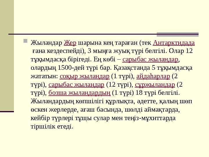  Жыландар Жер шарына кең тараған (тек Антарктидада ғана кездеспейді), 3 мыңға жуық түрі белгілі. Олар 12 тұқымдасқа біріге