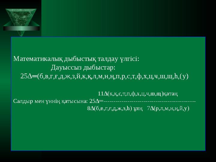 Математикалық дыбыстық талдау үлгісі: Дауыссыз дыбыстар: 25∆═(б,в,г,ғ,д,ж,з,й,к,қ,л,м,н,ң,п,р,с,