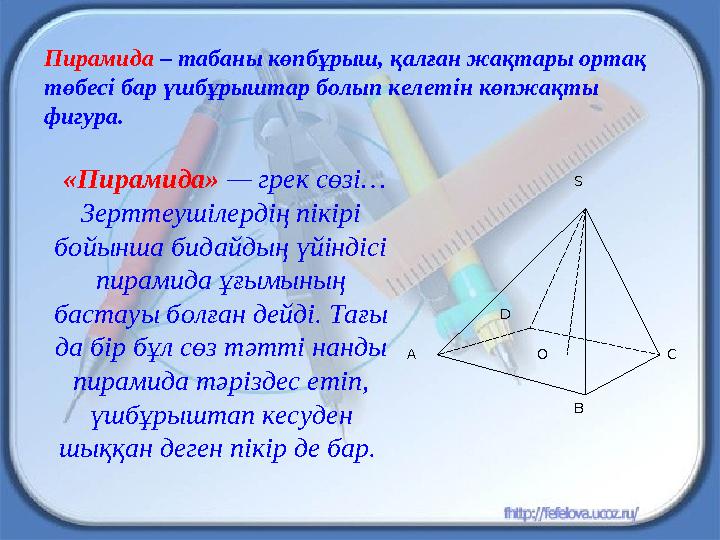 Пирамида – табаны көпбұрыш, қалған жақтары ортақ төбесі бар үшбұрыштар болып келетін көпжақты фигура. O S CD ВА «Пирамида»