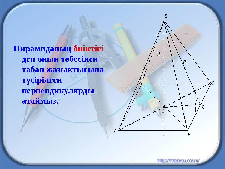 Пирамиданың биіктігі деп оның төбесінен табан жазықтығына түсірілген перпендикулярды атаймыз.