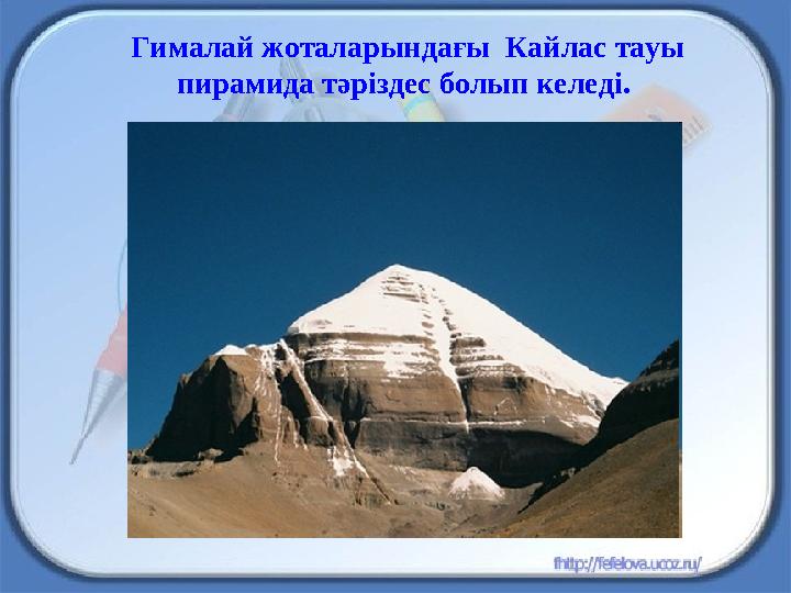 Гималай жоталарындағы Кайлас тауы пирамида тәріздес болып келеді.