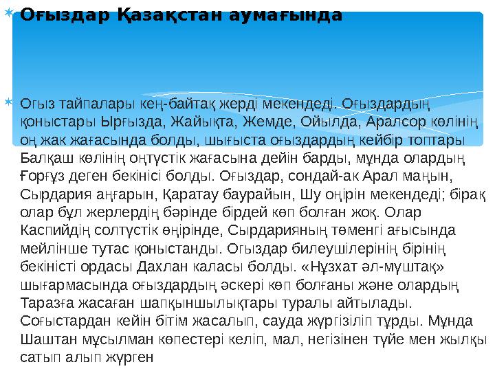 Оғыздар Қазақстан аумағында Огыз тайпалары кең-байтақ жерді мекендеді. Оғыздардың қоныстары Ырғызда, Жайықта, Жемде, Ойылда