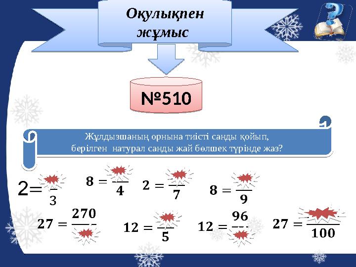 Жұлдызшаның орнына тиісті санды қойып, берілген натурал санды жай бөлшек түрінде жаз? Оқулықпен жұмыс № 510