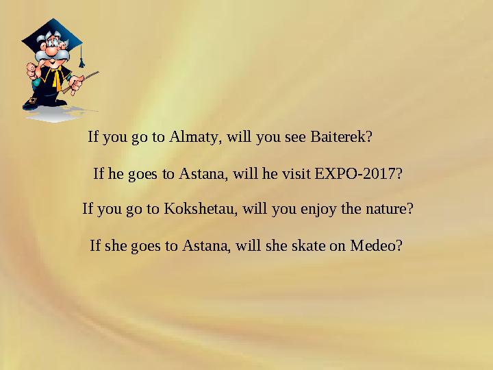 If you go to Almaty, will you see Baiterek? If he goes to Astana, will he visit EXPO-2017? If you go to Kokshetau, will you enjo