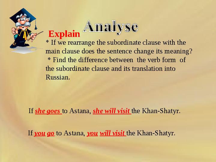 If you go to Astana, you will visit the Khan-Shatyr.If she goes to Astana, she will visit the Khan-Shatyr.* If we re